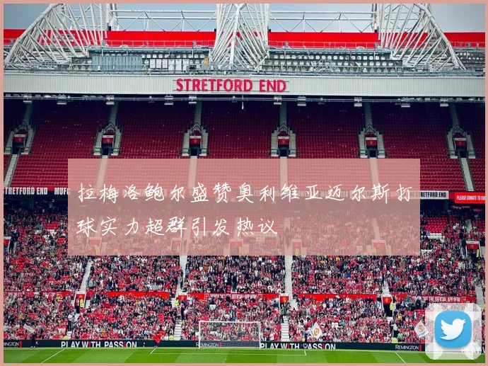 拉梅洛鲍尔盛赞奥利维亚迈尔斯打球实力超群引发热议